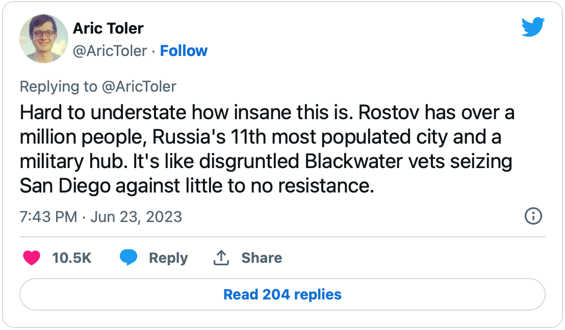 June 23, 2023 tweet from Aric Toler reading, "Hard to understate how insane this is. Rostov has over a million people, Russia's 11th most populated city and a military hub. It's like disgruntled Blackwater vets seizing San Diego against little to no resistance."