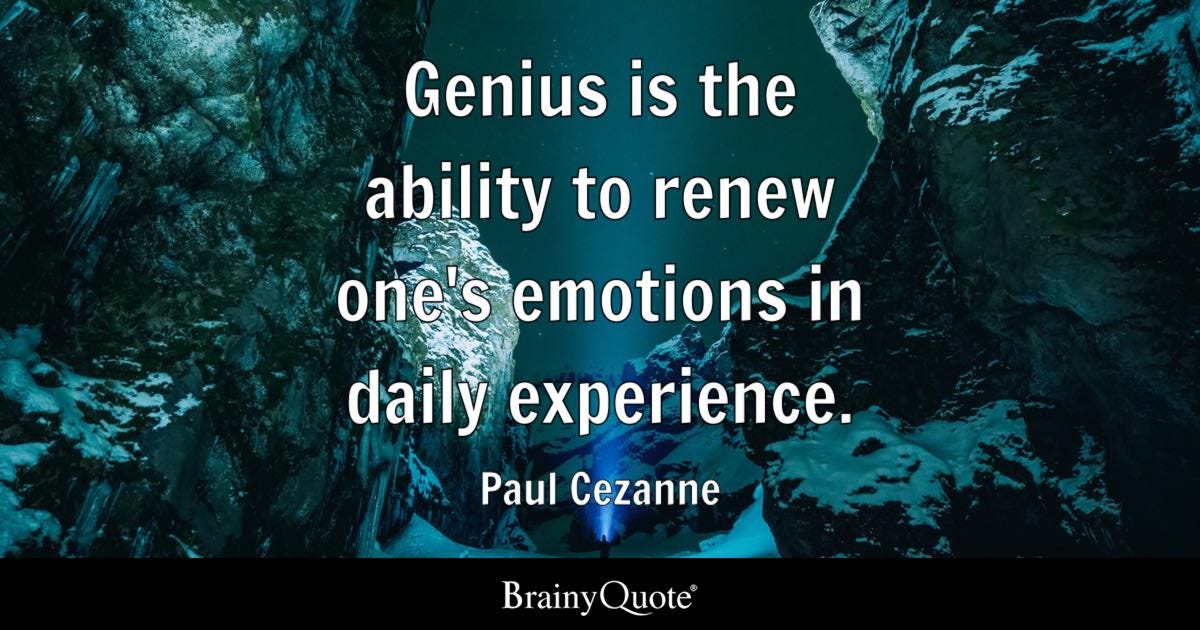 Genius is the ability to renew one's emotions in daily experience.