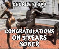 george floyd Congratulations on 3 years sober Meme Generator