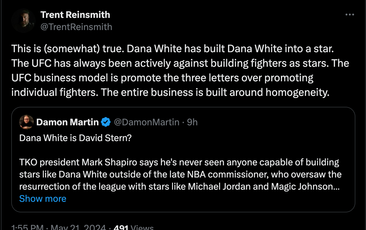 Trent Reinsmith @TrentReinsmith This is (somewhat) true. Dana White has built Dana White into a star. The UFC has always been actively against building fighters as stars. The UFC business model is promote the three letters over promoting individual fighters. The entire business is built around homogeneity. Damon Martin @DamonMartin · 10h Dana White is David Stern? TKO president Mark Shapiro says he's never seen anyone capable of building stars like Dana White outside of the late NBA commissioner, who oversaw the resurrection of the league with stars like Michael Jordan and Magic Johnson