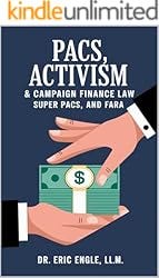 PACs, Activism, & Campaign Finance Law: How You Can Quickly & Easily Build Your Own Political Action Committee using PACs, Super PACs, and FARA (The Leadership ... and the Science of Electioneering Book 2)