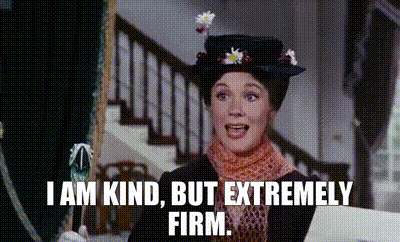 Gif of Mary Poppins saying "I am kind, but extremely firm."