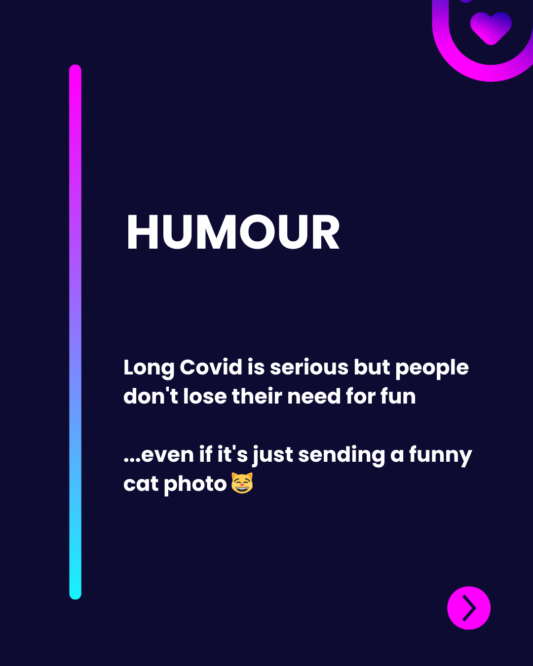 The image is rectangular with a dark blue background and a vertical gradient stripe transitioning from purple to light blue on the left side. The word "HUMOUR" is prominently displayed in large white font at the top. Beneath it, in a smaller white font, is the text discussing long Covid and the joy of sharing funny cat photos, accompanied by a cat emoji. A round button with a pink background, featuring a heart icon, is located in the lower right corner.