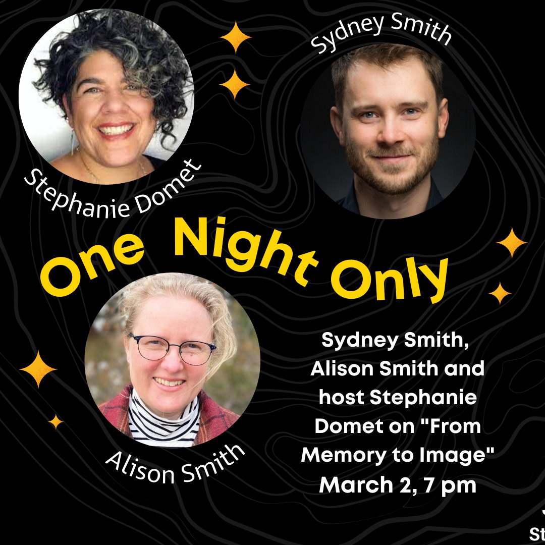 May be an image of 3 people and text that says "sydney Smith Stephanie Domet one Night Only Sydney Smith, Alison Smith and host Stephanie Domet on "From Memory to Image" March 2, 7 pm Alison Smith St"