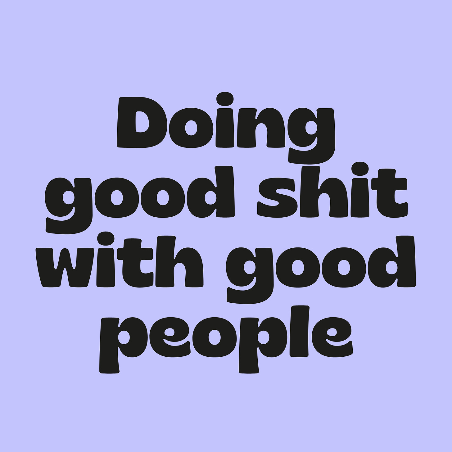 lilac background with bold black text reading "Doing good shit with good people".