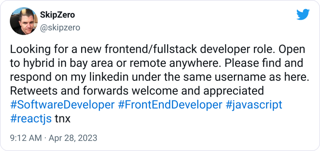 SkipZero @skipzero Looking for a new frontend/fullstack developer role. Open to hybrid in bay area or remote anywhere. Please find and respond on my linkedin under the same username as here. Retweets and forwards welcome and appreciated #SoftwareDeveloper #FrontEndDeveloper #javascript #reactjs tnx