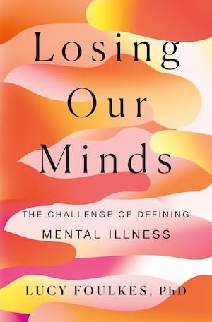 Book Cover - Losing Our Minds - The Challenge of Defining Mental Illness 