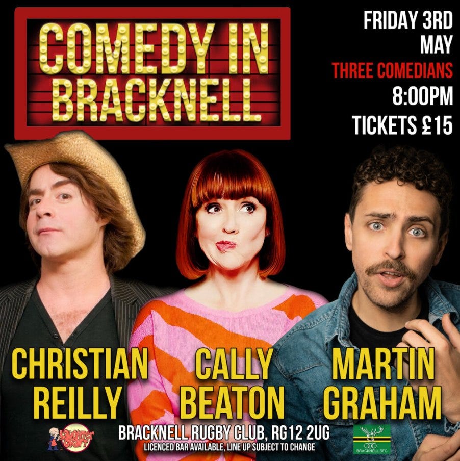 May be an image of 3 people and text that says "COMEDY BRACKNELL FRIDAY 3RD MAY THREE COMEDIANS 8:00M TICKETS £15 CHRISTIAN CALLY MARTIN REILLY BEATON GRAHAM BRACKNELL RUGBY CLUB, RG12 RG122UG 2UG LICENCED BAR AVAILABLE. LINE UP SUBJECT TO CHANGE GO CO RACKNELL"