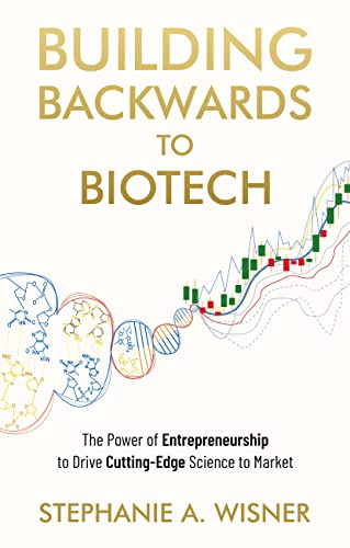 Building Backwards to Biotech: The Power of Entrepreneurship to Drive  Cutting-Edge Science to Market , Wisner, Stephanie A. - Amazon.com