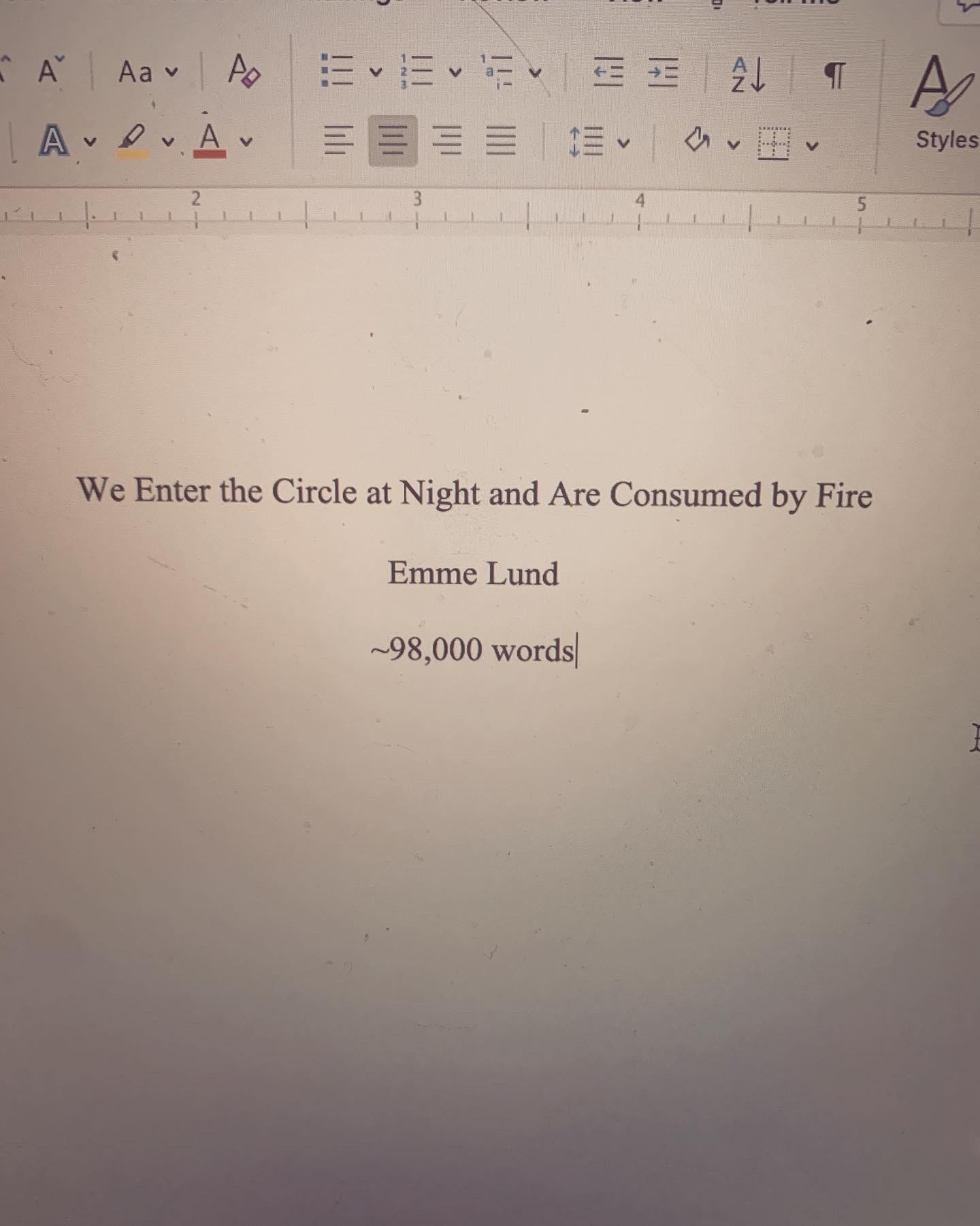 An image of a title page in Microsoft word reads: We Enter the Circle at Night and are Consumed by Fire. Emme Lund ~98,000 words