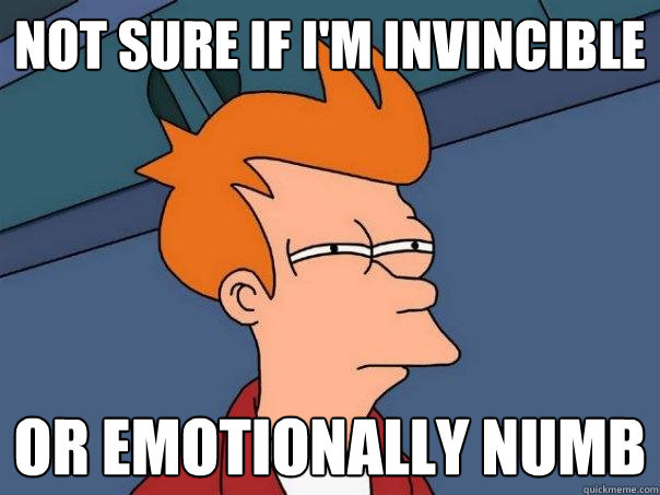 Cartoon face with narrowed eyes captioned "Not sure if I'm invincible or just emotionally numb"
