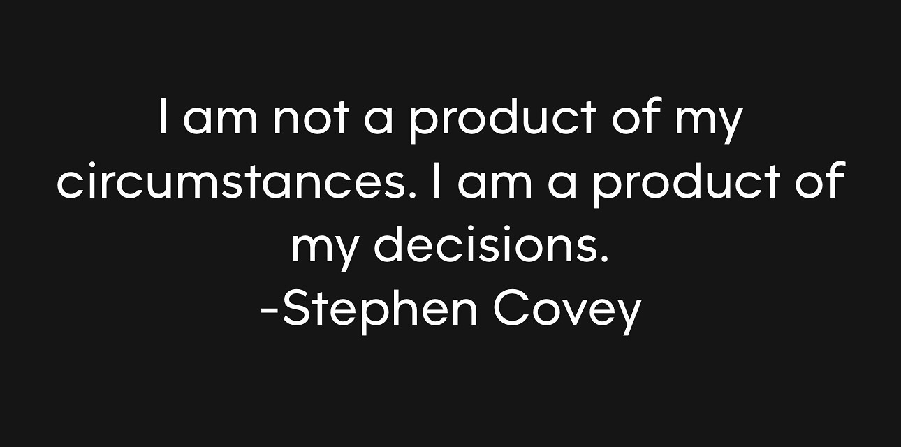 Photo by Stan R. Mitchell 🇺🇸🇺🇦 on August 07, 2024. May be an image of text that says 'I am not a product of my circumstances. I am a product of my decisions. -Stephen Covey'.