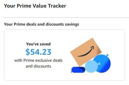 May be an image of text that says 'Your Prime Value Tracker Your Prime deals and discounts savings You've saved $54.23 with Prime exclusive deals and discounts'