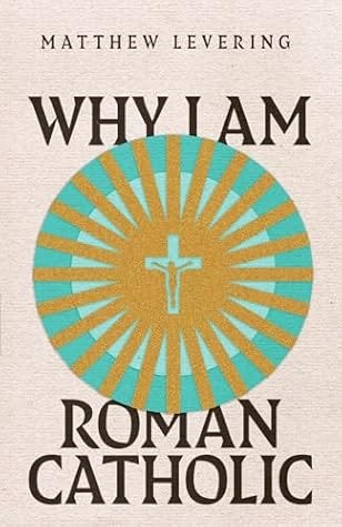 Why I Am Roman Catholic by Matthew Levering