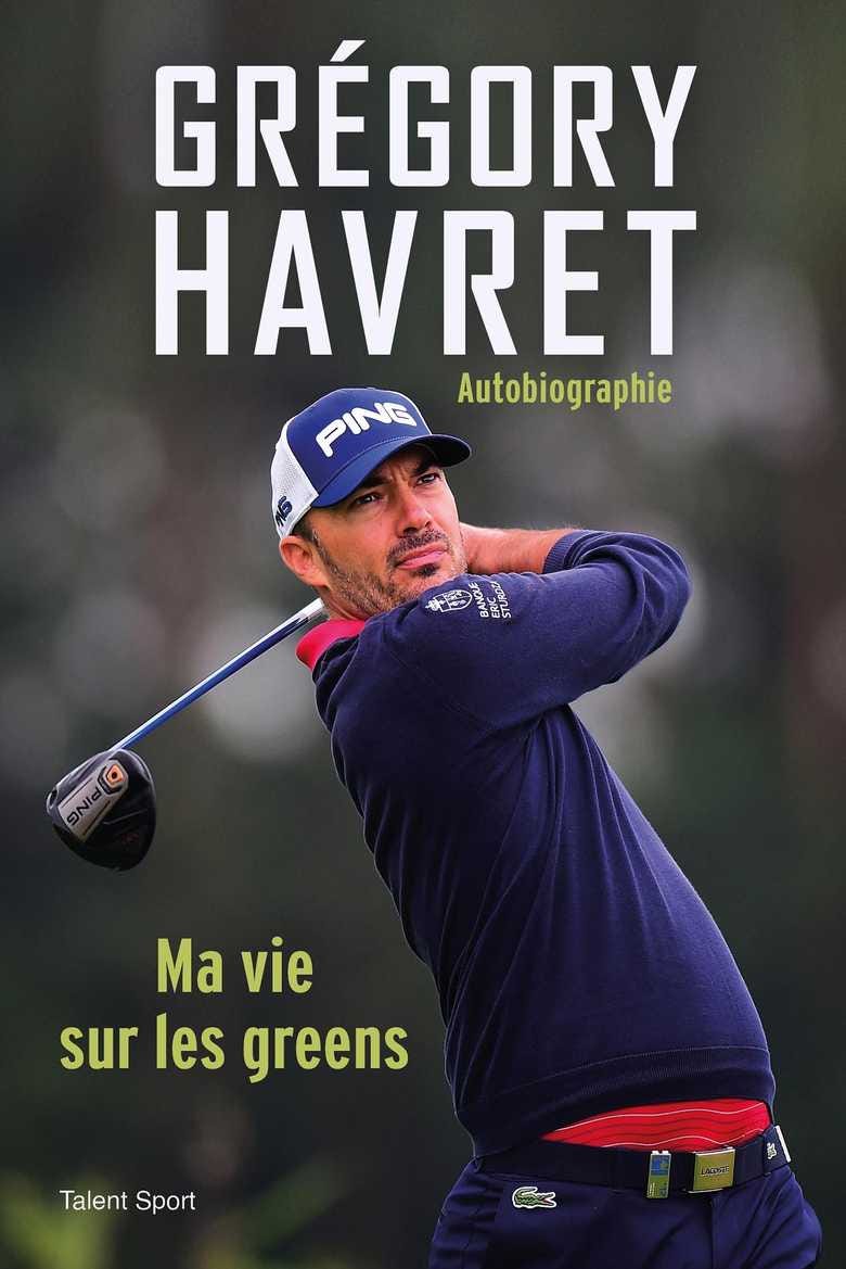 Grégory Havret, Ma vie sur les greens (Grand format - Broché 2022), de Grégory  Havret | Talent Editions