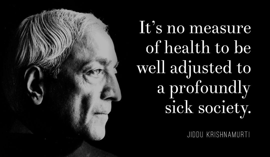 It is no measure of health to be well adjusted to a profoundly sick society."  Jiddu Krishnamurti | Sick, Jiddu krishnamurti, Profoundly