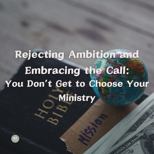 Rejecting Ambition and Embracing the Call: You Don't Get to Choose Your Ministry a blog by Gary Thomas