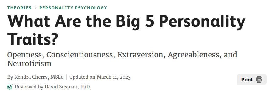 May be a graphic of text that says 'THEORIES PERSONALITY PSYCHOLOGY What Are the Big 5 Personality Traits? Openness Conscientiousness, Extraversion, Agreeableness, and Neuroticism By Kendra Cherry, Updated on March 11, 2023 Reviewed by David Susman, PhD Print'