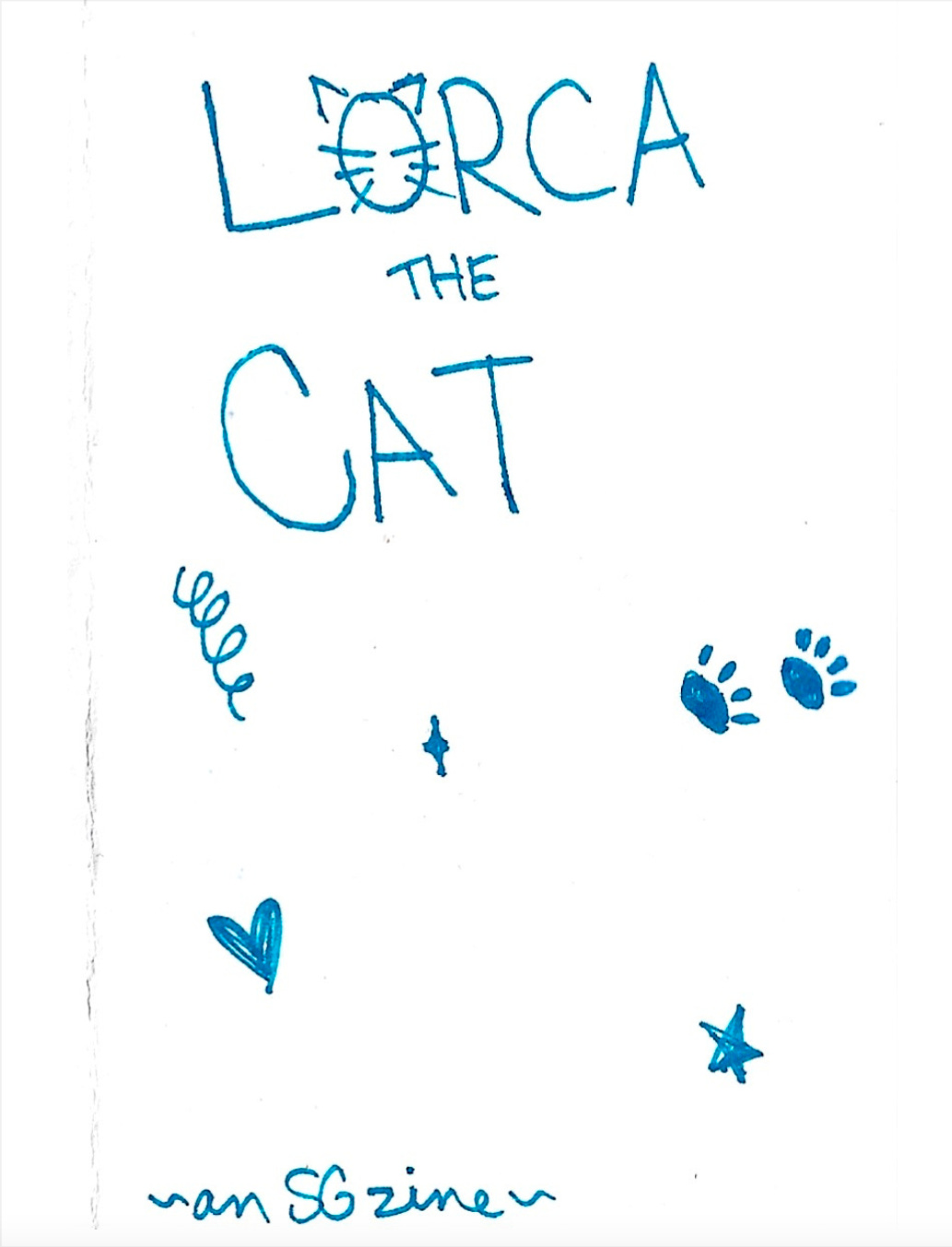 scan of the cover of LORCA THE CAT. The title is stylized with a cat outline in the "o" of LORCA. There are little hearts and pawprints drawn on it. the bottom of the page says "~an SG zine~"