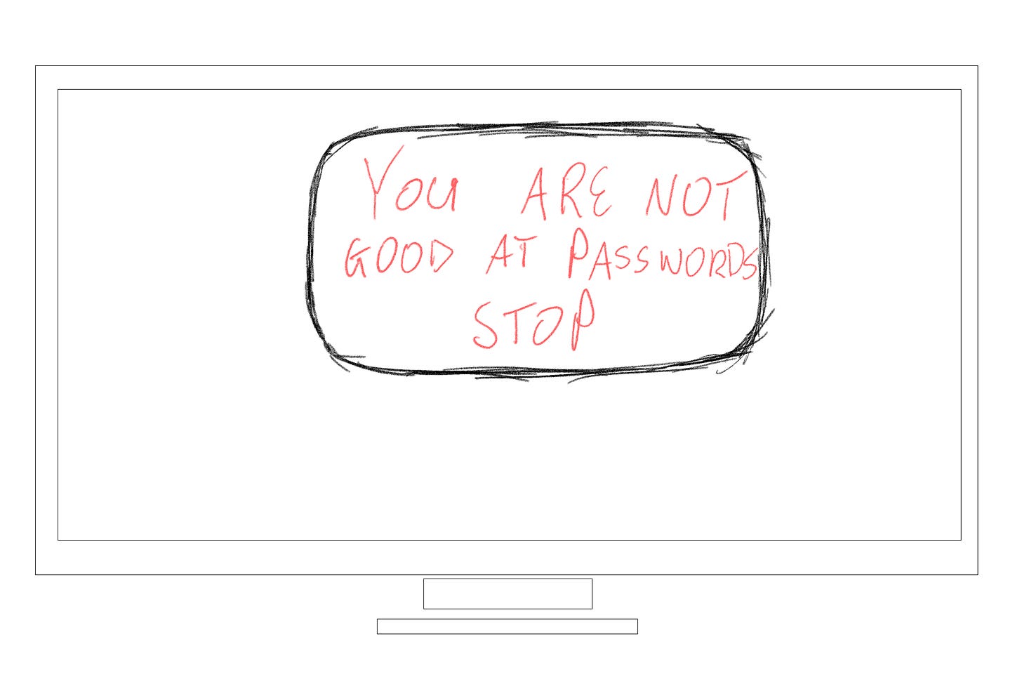 A computer monitor with a message displayed that says, "You are not good at passwords, stop".