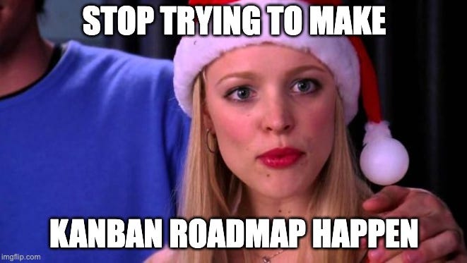 Stop trying to make kanban roadmap happen