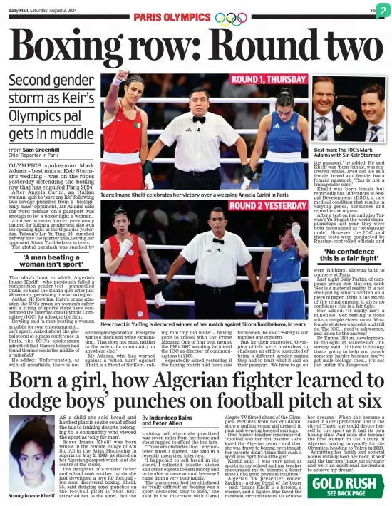 Boxing row: Round two Second gender storm as Keir’s Olympics pal gets in muddle Daily Mail3 Aug 2024From Sam Greenhill Chief Reporter in Paris Tears: Imane Khelif celebrates her victory over a weeping Angela Carini in Paris ROUND 1, THURSDAY OLYMPICS spokesman Mark Adams – best man at Keir Starmer’s wedding – was on the ropes yesterday defending the boxing row that has engulfed Paris 2024. After Angela Carini, an italian woman, quit to ‘save my life’ following two savage punches from a ‘biologically male’ opponent, Mr Adams said the word ‘female’ on a passport was enough to let a boxer fight a woman. Another woman boxer previously banned for failing a gender test also won her opening fight at the Olympics yesterday. Taiwan’s Lin Yu-Ting, 28, punched her way into the quarter final, leaving her opponent Sitora Turdibekova in tears. The global backlash was sparked by Thursday’s bout in which Algeria’s imane Khelif – who previously failed a competition gender test – pummelled Carini so hard the italian quit after just 46 seconds, protesting it was ‘so unjust’. Author JK rowling, italy’s prime minister, the Un’s envoy on women’s safety and a string of sports stars have condemned the international Olympic Committee (IOC) for allowing the fight. rowling said ‘a man beating a woman in public for your entertainment... isn’t sport’. Asked about the global storm at a press conference in Paris, the IOC’S spokesman admitted that Games bosses had found themselves in the middle of a ‘minefield’ He added: ‘Unfortunately, as with all minefields, there is not one simple explanation. everyone wants a black and white explanation. That does not exist, neither in the scientific community or anywhere else.’ Mr Adams, who has warned against a ‘witch hunt’ against Khelif, is a friend of Sir Keir – calling him ‘my old mate’ – having gone to school with the Prime Minister. One of four best men at the PM’s 2007 wedding, he joined the IOC as director of communications in 2009. repeatedly asked yesterday if the boxing match had been safe for women, he said: ‘Safety is our number one concern.’ But he then suggested Olympics chiefs were powerless to challenge an athlete suspected of being a different gender, saying they had to trust what it said on their passport. ‘We have to go on the passport,’ he added. He said Khelif was ‘born female, was registered female, lived her life as a female, boxed as a female, has a female passport. This is not a transgender case.’ Khelif was born female but reportedly has Differences of Sexual Development (DSD), a rare medical condition that results in varying genes, hormones and reproductive organs. After a test on her and also Taiwan’s Yu-Ting at the world championships last year, they were both disqualified as ‘biologically male’. However the IOC said these tests were conducted by russian-controlled officials and were ‘cobblers’. allowing both to compete at Paris. Last night Sally Parkin, of campaign group Sex Matters, said: ‘Sex is a material reality. it is not changed by what’s written on a piece of paper. if this is the extent of the requirements, it gives no confidence this is a fair fight.’ She added: ‘it really isn’t a minefield. Sex testing is done with a simple cheek swab. Most female athletes wanted it and still do. The IOC… need to ask women, and listen to the answer.’ Dr emma Hilton, developmental biologist at Manchester University, said: ‘if there is biology that’s going to help you punch someone harder because you’ve got male biology, then... it’s not just unfair, it’s dangerous.’ ‘A man beating a woman isn’t sport’ ‘No confidence this is a fair fight’ Article Name:Boxing row: Round two Publication:Daily Mail Author:From Sam Greenhill Chief Reporter in Paris Start Page:11 End Page:11