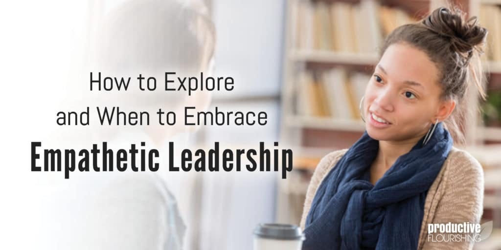 A woman faces the camera, talking to someone out of focus. Text Overlay: How To Explore and When to Embrace Empathetic Leadership