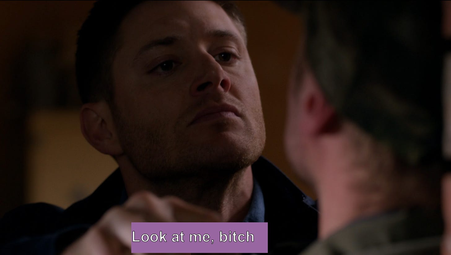 Dean Winchester, telling the man he's about to decapitate "Look at me, bitch."