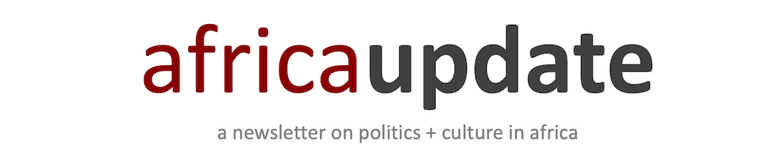 Africa update: a newsletter on politics + culture in Africa