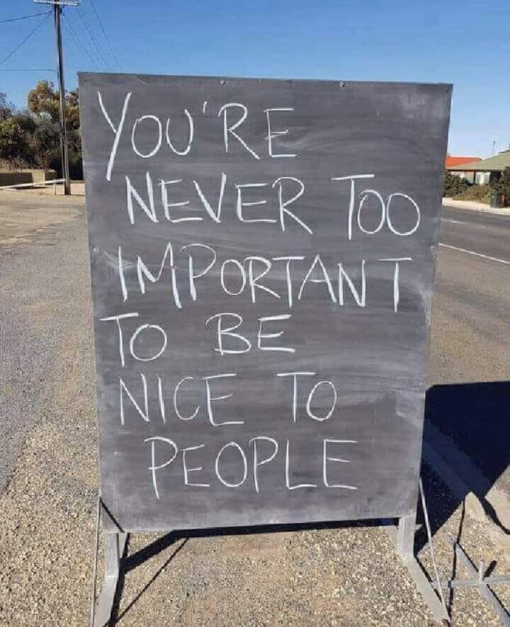 May be an image of text that says 'YOU'RE NEVER TOO IMPORTANT TO BE NICE TO PEOPLE'