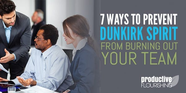Dunkirk Spirit is the channeling of heroic, tenacious energy to achieve a project despite poor planning & decision-making. It can burn your team out. | 7 Ways to Prevent Dunkirk Spirit from Burning Out Your Team //productiveflourishing.com/dunkirk-spirit/