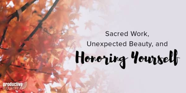 Autumn leaves. Text overlay: Sacred Work, Unexpected Beauty, and Honoring Yourself