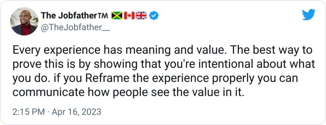 Every experience has meaning and value. The best way to prove this is by showing that you're intentional about what you do. if you Reframe the experience properly you can communicate how people see the value in it.