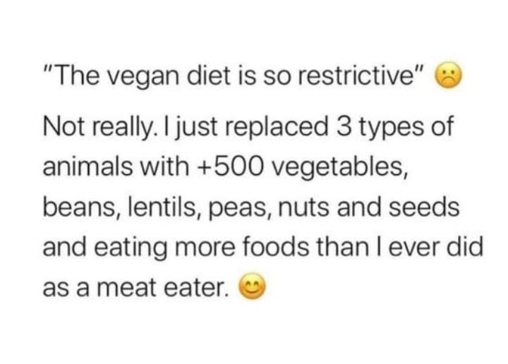 Vegans enjoy thousands of fruits, vegetables, grains, legumes, nuts, seeds, and plant-based creations. Compare that to a meat-centric diet’s limited options. Veganism expands your palate and compassion. 🌱