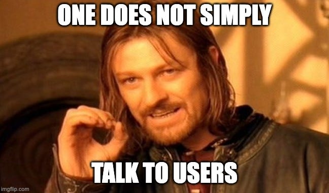 One Does Not Simply Talk To Users - by Adam Judelson