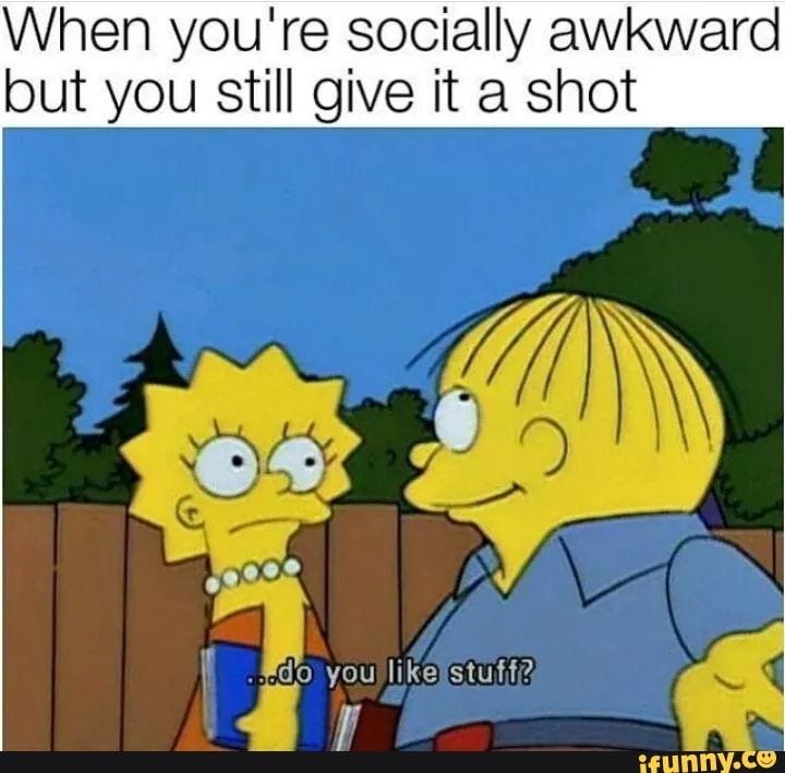 When you're socially awkward but you still give it a shot - iFunny | Awkward  funny, Funny relatable memes, Socially awkward