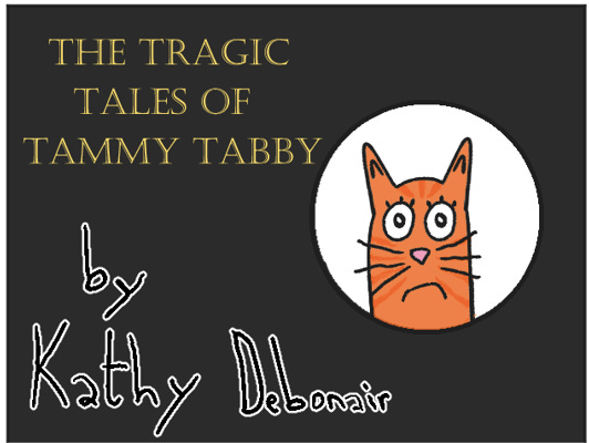 The Tragic Tales of Tammy the Tabby by Kathy Debonair title card