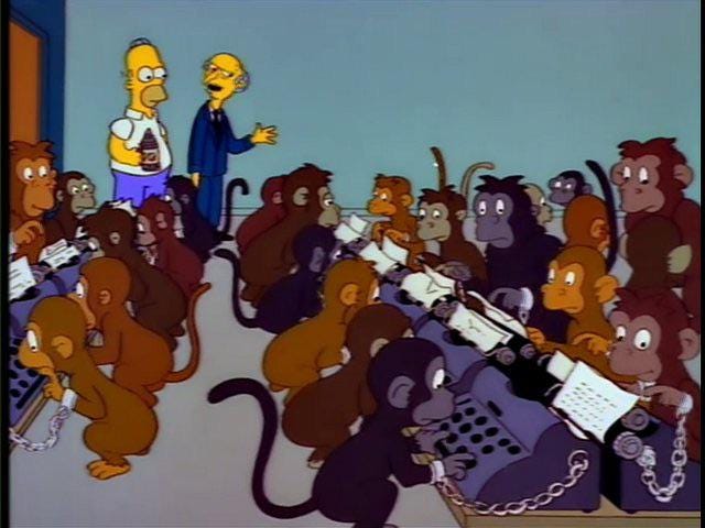 This is a thousand monkeys working at a thousand typewriters. Soon, they'll  have written the greatest novel known to man. : r/TheSimpsons