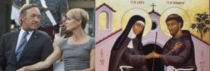 From left: Francis and Claire Underwood, Clare and Francis of Assisi