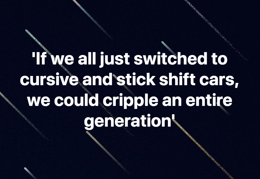 If we all just switched to cursive and stick-shift cares, we could cripple  an entire generation' | Pictures of the week, Words, Live long