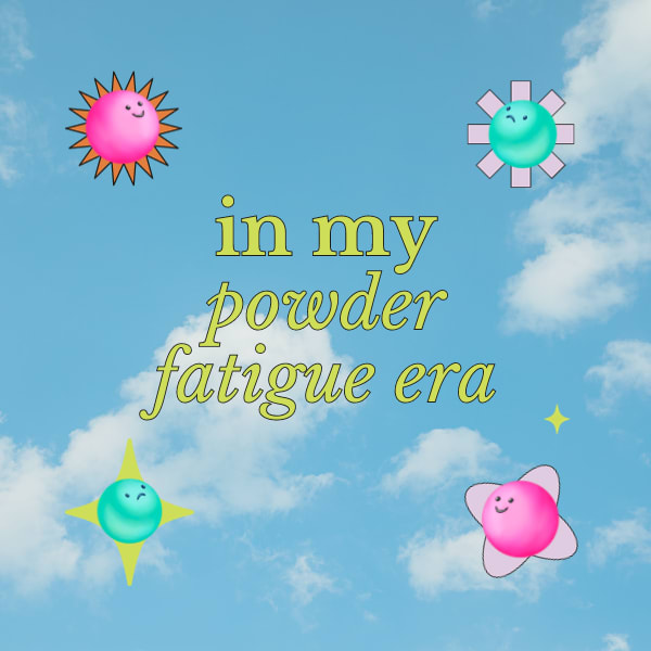 in my powder fatigue era text on a cloud background