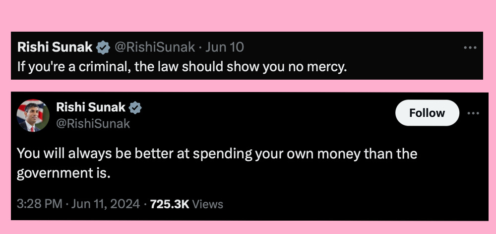 Two tweets from Rishi Sunak, which say:  You will always be better at spending your own money than the government is.  And   If you're a criminal, the law should show you no mercy.