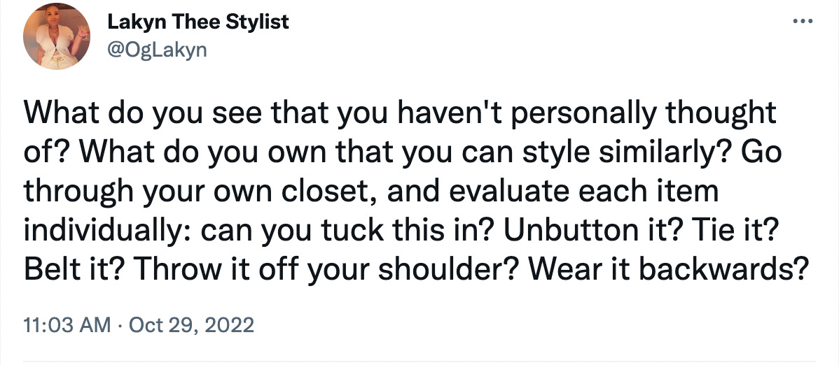 Tweet by Lakyn thee Stylist reading "What do you see that you haven't personally thought of? What do you own that you can style similarly? Go through your own closet, and evaluate each item individually: can you tuck this in? Unbutton it? Tie it? Belt it? Throw it off your shoulder? Wear it backwards?"