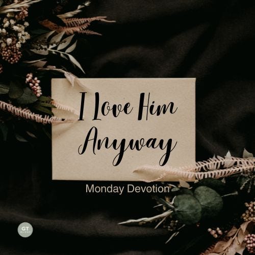 I Love Him Anyway, Monday Devotion by Gary Thomas