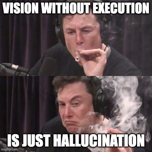 Elon Musk Weed | VISION WITHOUT EXECUTION; IS JUST HALLUCINATION | image tagged in elon musk weed | made w/ Imgflip meme maker