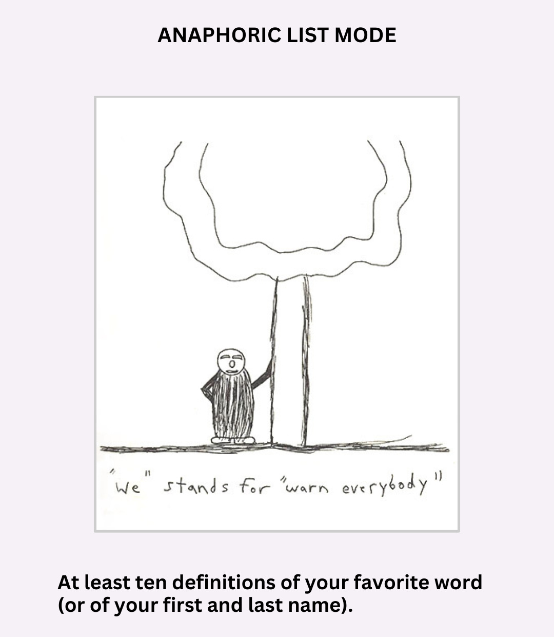 Text reads: "Anaphoric list mode. At least ten definitions of your favorite word (or of your first and last name)." A simple drawing of a person standing next to a tree with their arm on the tree. Under the drawing is a handwritten caption that says, "'We' stands for 'warn everybody'"