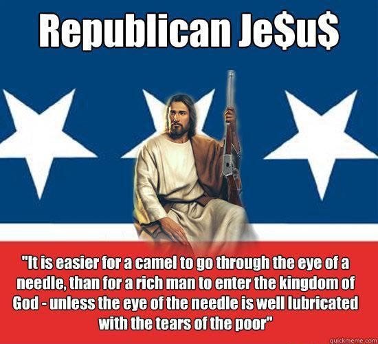 Republican JeSus "Itis easier for a camel to go through the eye of a ...