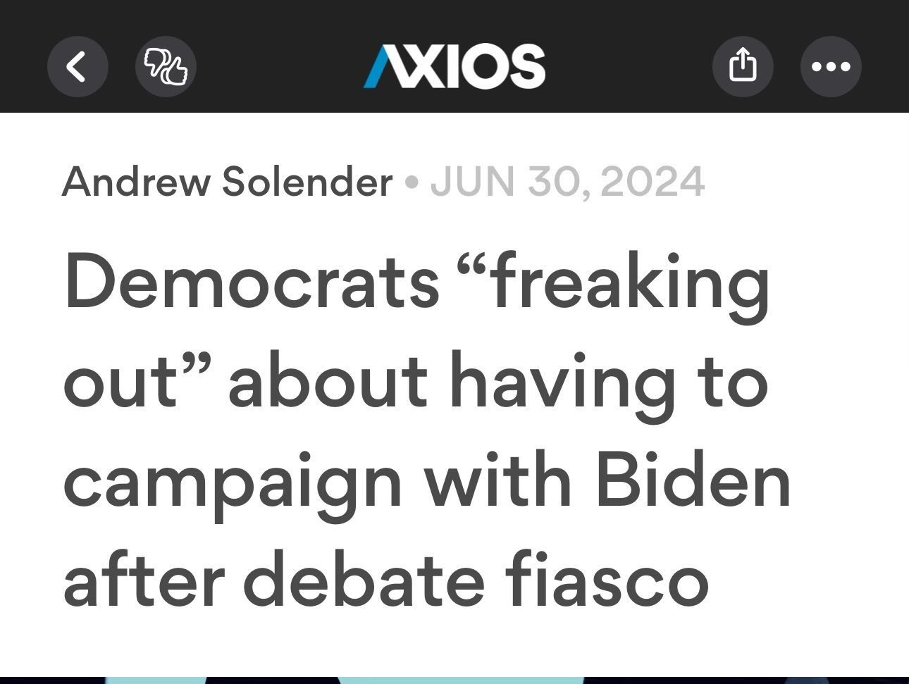 AXIOS Article:

“Democrats ‘freaking out’ about having to campaign with Biden after debate fiasco”