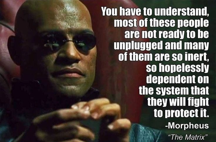 Morpheus from The Matrix: You have to understand, most of these people ...