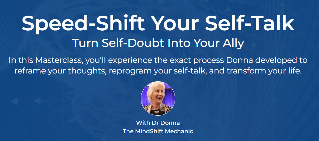 Screenshot of the registration page with a dark blue background for Dr Donna’s masterclass, Speed-Shift Your Self-Talk, where you can turn your self-doubt into your ally. In this masterclass, you’ll experience the exact process Donna developed to reframe your thoughts, reprogram your self-talk, and transform your life.